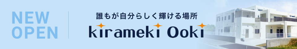 NEW OPEN 誰もが自分らしく輝ける場所 kirameki Ooki